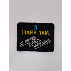 Шеврон Я ЇЗДИВ ТАМ,ДЕ ОР*КИ СРАТЬ БОЯЛИСЬ